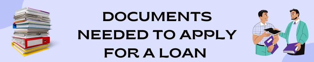 Documents needed to Apply for a loan 